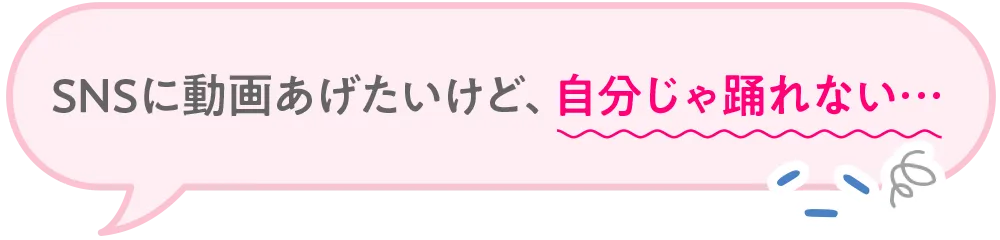 SNSに動画あげたいけど、自分じゃ踊れない…