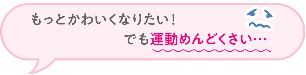もっとかわいくなりたい！でも運動めんどくさい…